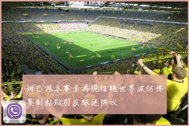 姆巴佩本赛季再现惊艳世界波仿佛复制粘贴引发球迷热议