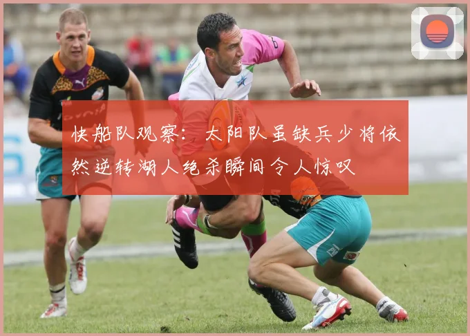 快船队观察：太阳队虽缺兵少将依然逆转湖人绝杀瞬间令人惊叹