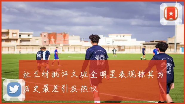 杜兰特批评文班全明星表现称其为历史最差引发热议