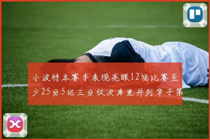 小波特本赛季表现亮眼12场比赛至少25分5记三分仅次库里并列华子第二