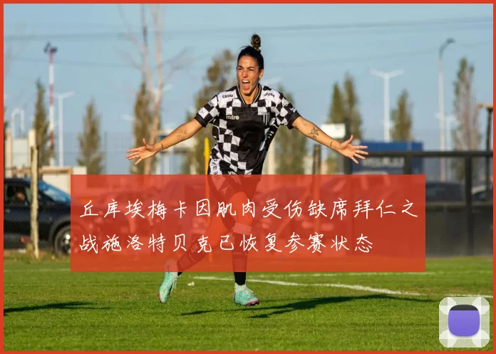 丘库埃梅卡因肌肉受伤缺席拜仁之战施洛特贝克已恢复参赛状态